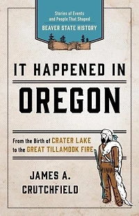 It Happened Oregon: Stories Of Events And People That Shaped Beaver State History