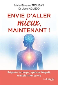 Envie d'aller mieux: réparer le corps, apaiser l'esprit, transformer sa vie