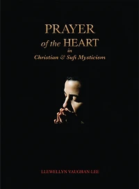 Prayer of the Heart Christian and Sufi Mysticism