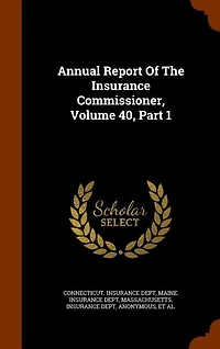 Annual Report Of The Insurance Commissioner, Volume 40, Part 1