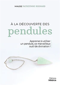 A la découverte des pendules: apprenez à utiliser un pendule, ce merveilleux outil de divination !