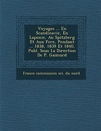 Voyages ... En Scandinavie, Laponie, Au Spitzberg Et Aux Feröe, Pendant 1838, 1839 1840, Publ. Sous La Direction De P. Gaimard