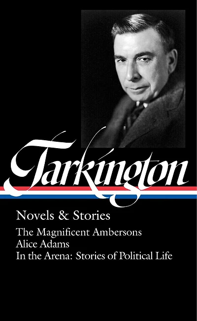 Booth Tarkington: Novels & Stories (LOA #319): the Magnificent Ambersons / Alice Adams Arena: of Political Life