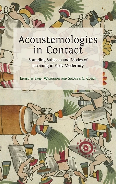 Acoustemologies In Contact: Sounding Subjects And Modes Of Listening In Early Modernity
