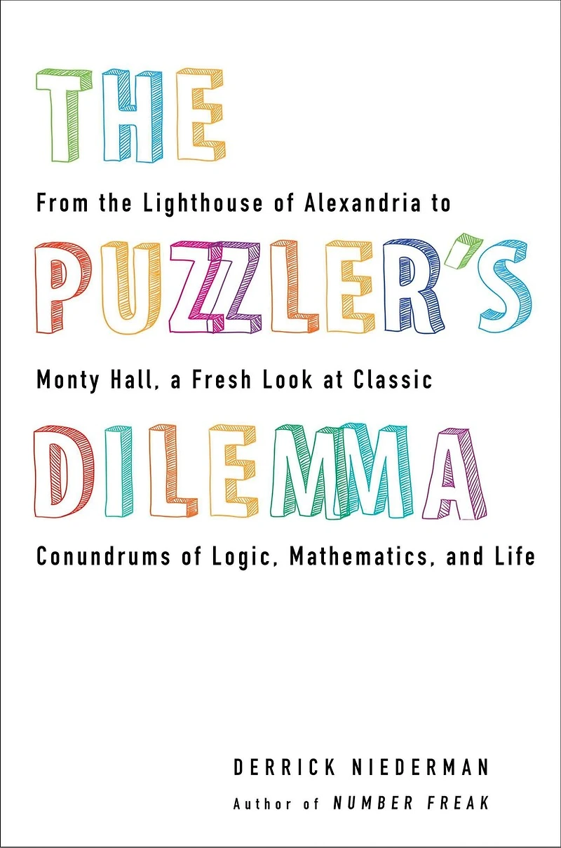 the Puzzler's Dilemma: From Lighthouse of Alexandria to Monty Hall, a Fresh Look at Classic Conundrums Logic, Mathematics, and Life