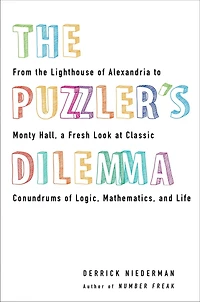 the Puzzler's Dilemma: From Lighthouse of Alexandria to Monty Hall, a Fresh Look at Classic Conundrums Logic, Mathematics, and Life
