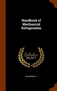 Handbook of Mechanical Refrigeration (Classic Reprint)