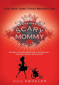 Confessions of a Scary Mommy: An Honest and Irreverent Look at Motherhood: the Good, Bad,
