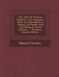 The Life Of Thomas Telford, Civil Engineer: With An Introductory History Of Roads And Travelling In Great Britain... - Primary Source Edition