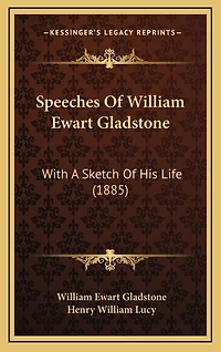Speeches Of William Ewart Gladstone: With A Sketch Of His Life (1885)