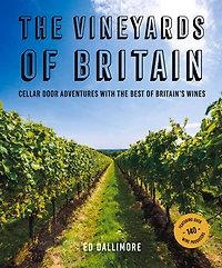 The Vineyards of Britain: Cellar Door Adventures with the Best of Britain's Wines