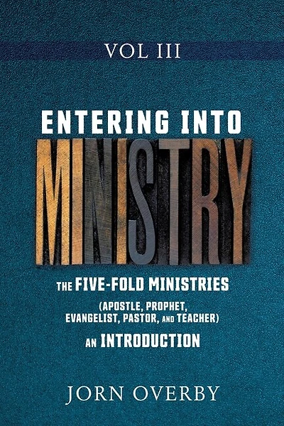 Entering Into Ministry Vol III: The Five-Fold Ministries (Apostle, Prophet, Evangelist, Pastor, and Teacher) an Introduction
