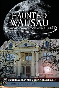 Haunted Wausau: The Ghostly History of Big Bull Falls