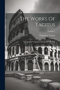 The Works Of Tacitus: The Oxford Translation Revised With Notes; Volume 1
