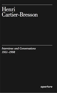 Henri Cartier-bresson: Interviews And Conversations (1951-1998)