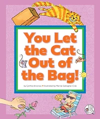 You Let the Cat Out of the Bag!: (And Other Crazy Animal Sayings)