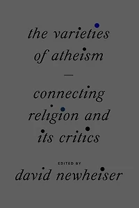 The Varieties of Atheism: Connecting Religion and Its Critics
