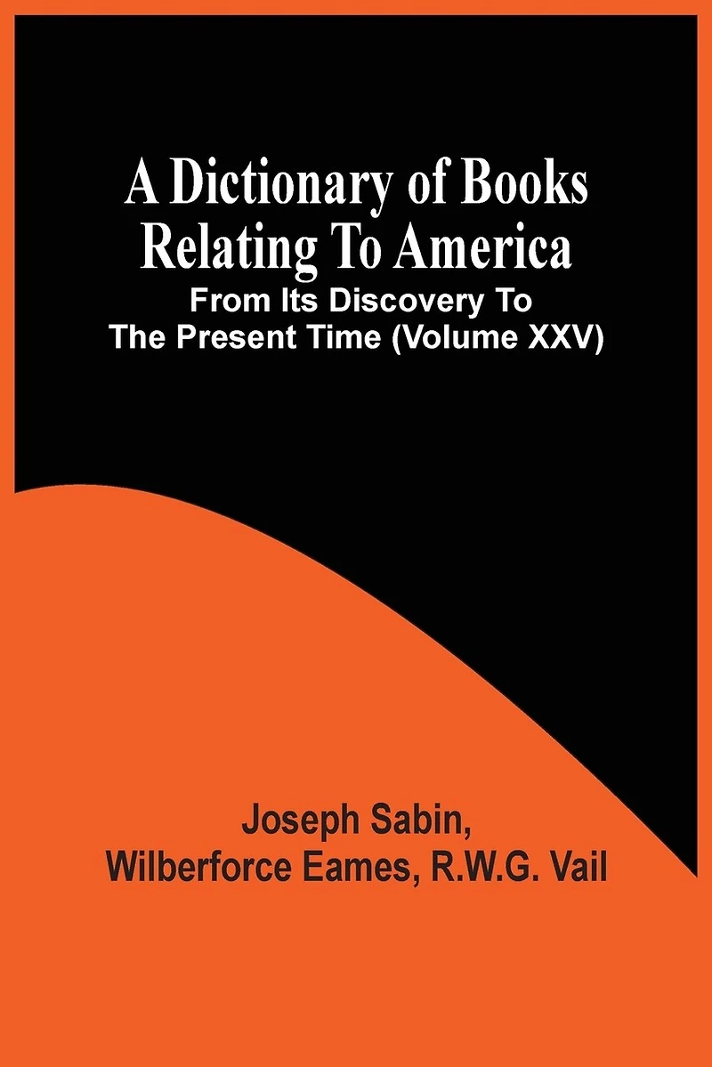 A Dictionary Of Books Relating To America, From Its Discovery To The Present Time (volume Xxv)