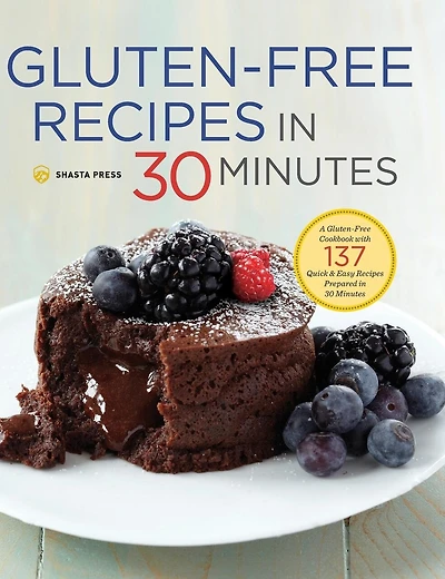 Gluten-Free Recipes in 30 Minutes: A Gluten-Free Cookbook with 137 Quick & Easy Recipes Prepared in 30 Minutes