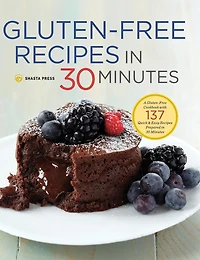 Gluten-Free Recipes in 30 Minutes: A Gluten-Free Cookbook with 137 Quick & Easy Recipes Prepared in 30 Minutes