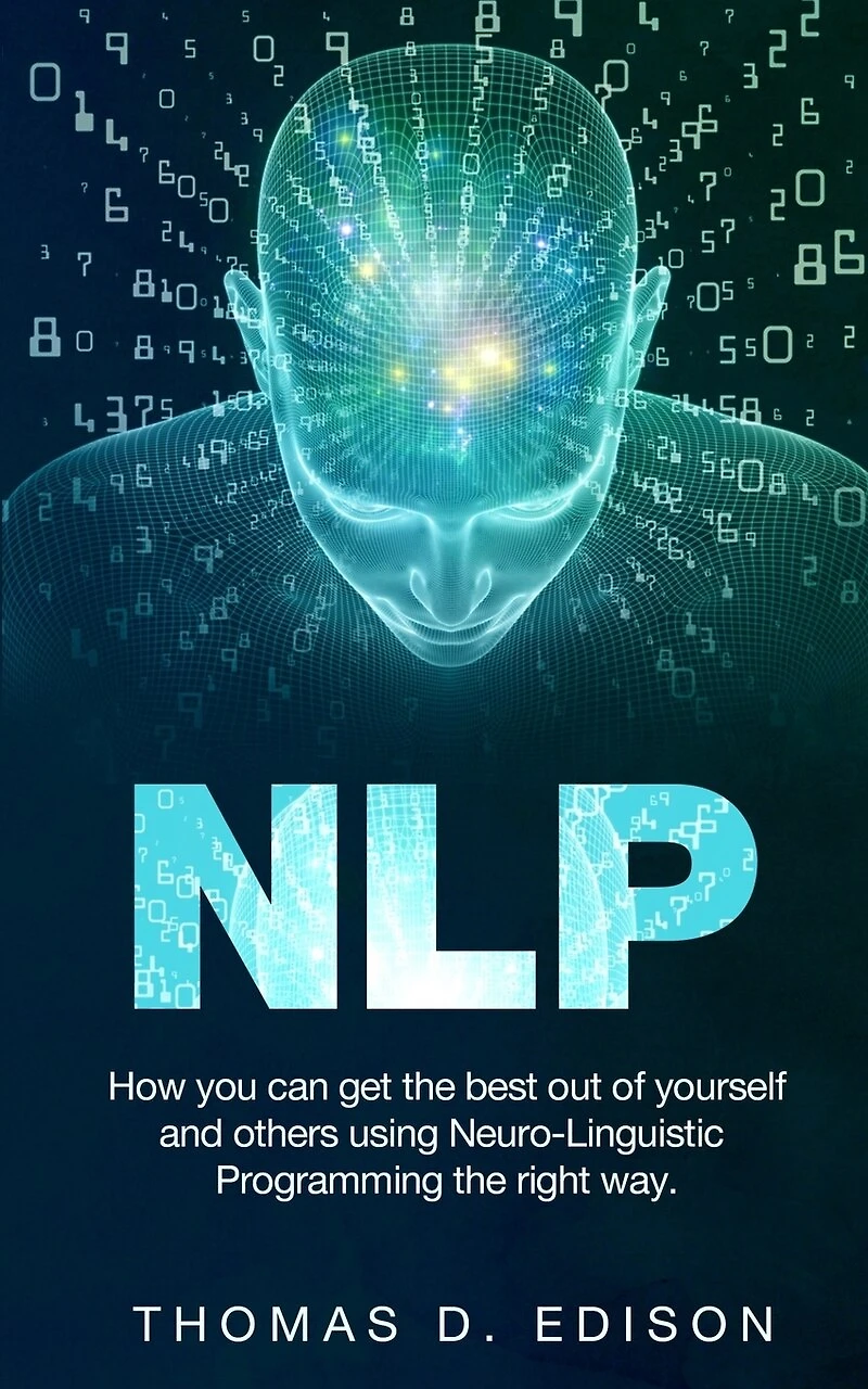 Nlp: How you can get the best out of yourself and others using Neuro-Linguistic Programming the right way