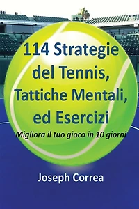 114 Strategie del Tennis, Tattiche Mentali, ed Esercizi: Migliora il tuo gioco in 10 giorni