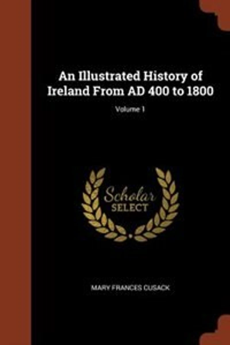 An Illustrated History of Ireland From AD 400 to 1800; Volume 1