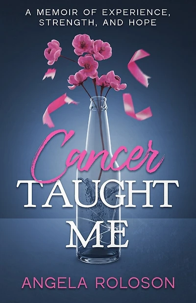 Cancer Taught Me: A Memoir of Experience, Strength, and Hope