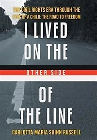 I Lived on The Other Side of Line: Civil Rights Era Through Eyes a Child: Road to Freedom