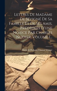 Lettres De Madame De Sévigné De Sa Famille Et De Ses Amis, Précédées D'une Notice Par Charles Nodier, Volume 1...