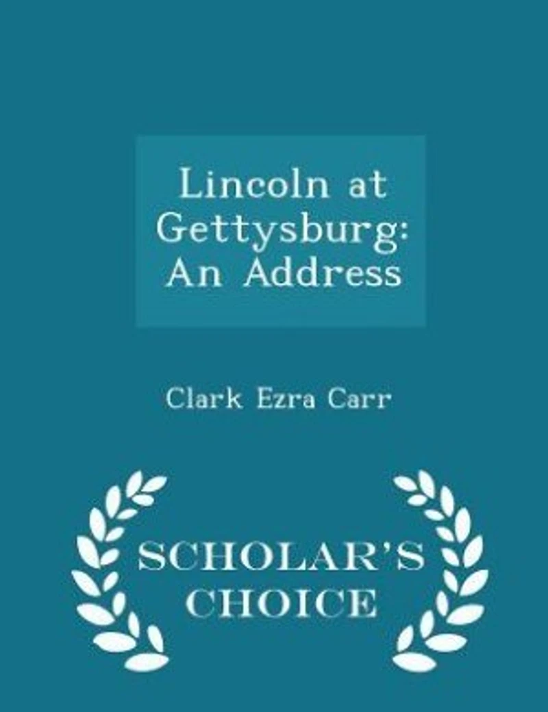 Lincoln at Gettysburg: An Address - Scholar's Choice Edition