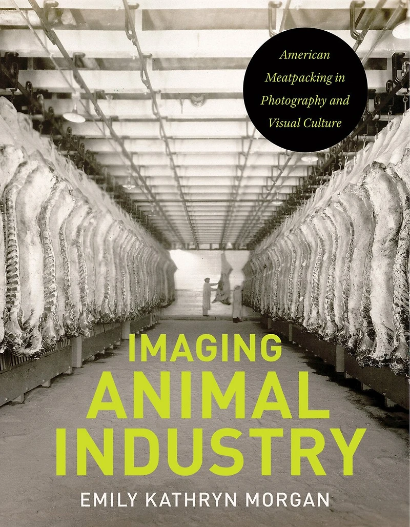 Imaging Animal Industry: American Meatpacking Photography and Visual Culture