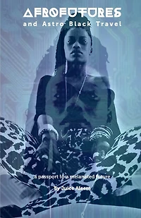 Afrofutures And Astro Black Travel: A Passport To Melanated Futures