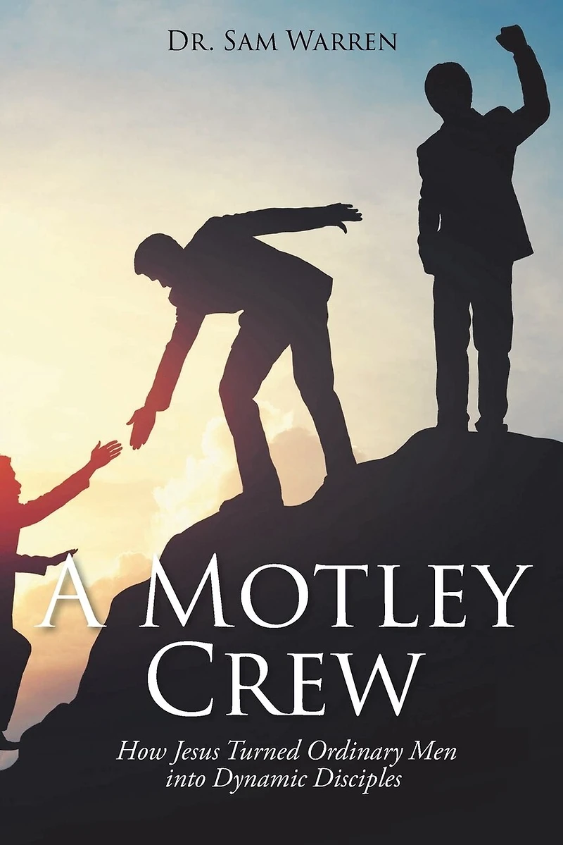 A Motley Crew: How Jesus Turned Ordinary Men into Dynamic Disciples