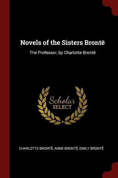 Novels of the Sisters Brontë: The Professor