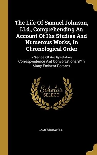 The Life Of Samuel Johnson, Ll.d., Comprehending An Account Of His Studies And Numerous Works