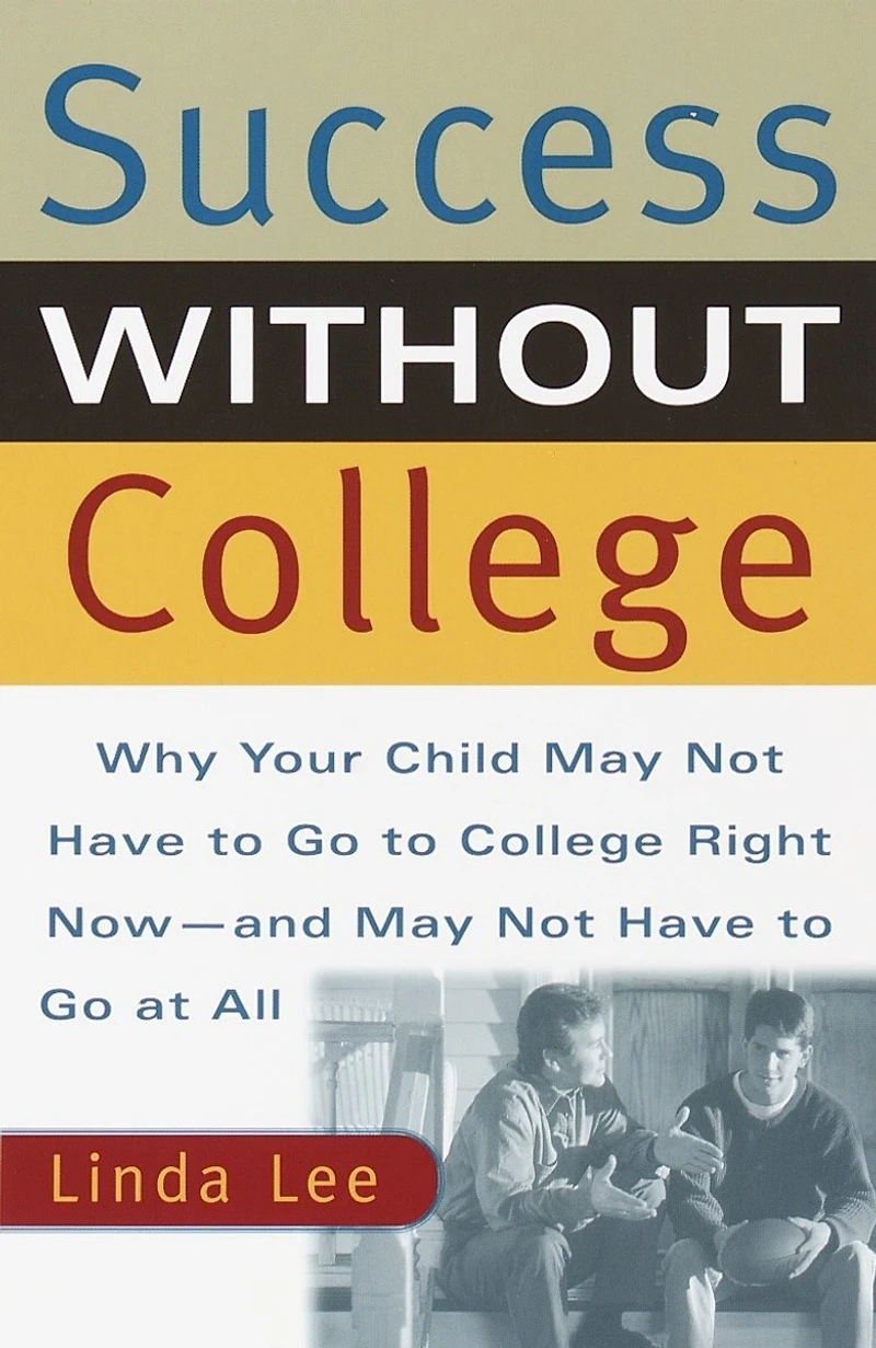 Success Without College: Why Your Child May Not Have to Go College Right Now--and At All