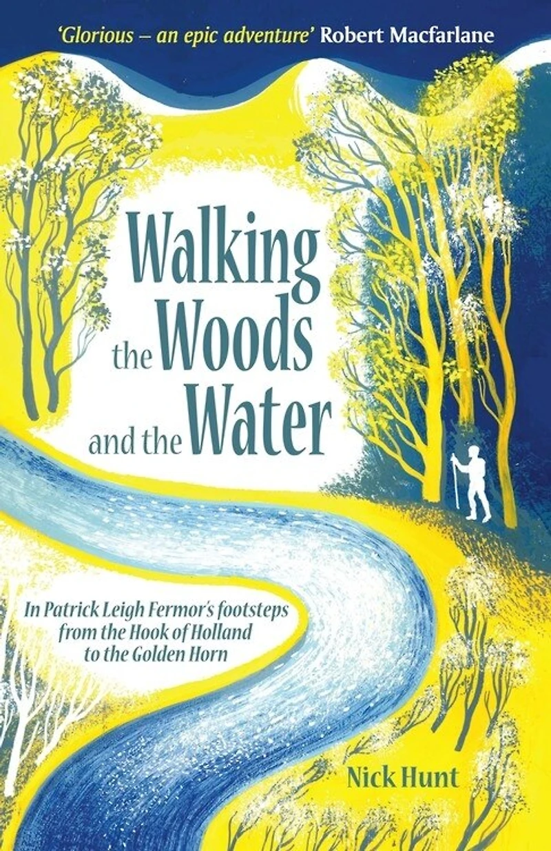 Walking the Woods and Water: Patrick Leigh Fermor's footsteps from Hook of Holland to Golden Horn