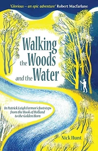 Walking the Woods and Water: Patrick Leigh Fermor's footsteps from Hook of Holland to Golden Horn