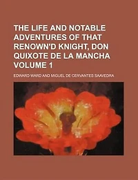 The life and notable adventures of that renown'd knight, Don Quixote de la Mancha Volume 1