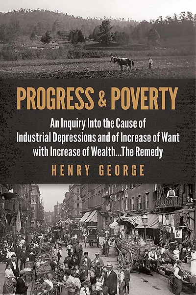 Progress and Poverty: An Inquiry Into the Cause of Industrial Depressions and of Increase of Want with Increase of Wealth . . . the Remedy