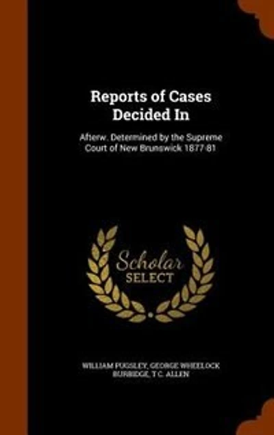 Reports of Cases Decided In: Afterw. Determined by the Supreme Court New Brunswick 1877-81