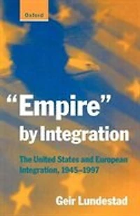 "empire" By Integration: The United States and European Integration, 1945-1997