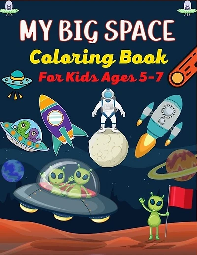 MY BIG SPACE Coloring Book For Kids Ages 5-7: Fun Outer Space Coloring Pages With Stars, Planets, Astronauts, Space ships and More!(Lovely Gifts For Children's)
