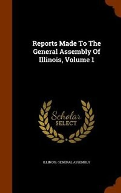 Reports Made To The General Assembly Of Illinois