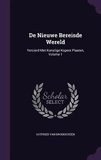 De Nieuwe Bereisde Wereld: Vercierd Met Konstige Kopere Plaaten, Volume 1