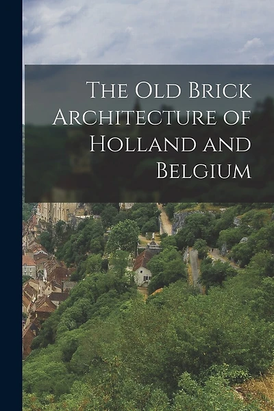 The old Brick Architecture of Holland and Belgium
