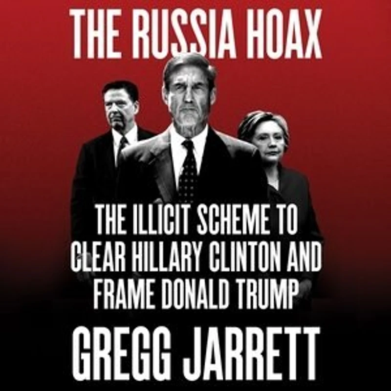 The Russia Hoax: Illicit Scheme To Clear Hillary Clinton And Frame Donald Trump