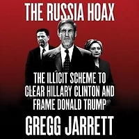 The Russia Hoax: Illicit Scheme To Clear Hillary Clinton And Frame Donald Trump