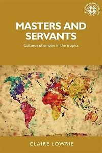 Masters and servants: Cultures of empire the tropics
